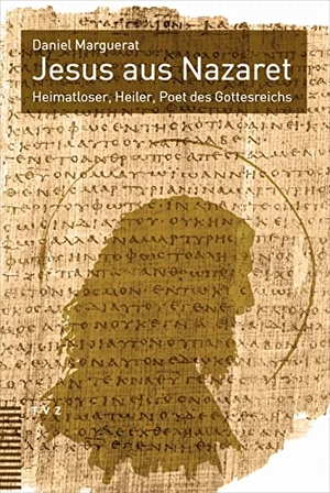 Marguerat, Daniel. Jesus aus Nazaret - Heimatloser, Heiler, Poet des Gottesreichs. Theologischer Verlag Ag, 2022.