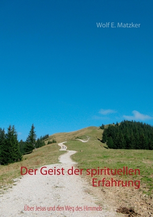 Matzker, Wolf E.. Der Geist der spirituellen Erfahrung - Über Jesus und den Weg des Himmels. Books on Demand, 2016.