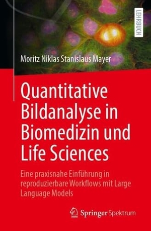 Mayer, Moritz Niklas Stanislaus. Quantitative Bildanalyse in Biomedizin und Life Sciences - Eine praxisnahe Einführung in reproduzierbare Workflows mit Large Language Models. Springer-Verlag GmbH, 2026.