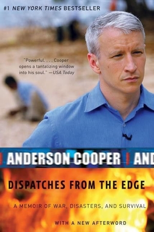 Cooper, Anderson. Dispatches from the Edge - A Memoir of War, Disasters, and Survival. , 2007.