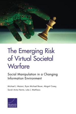 Mazarr, Michael J / Bauer, Ryan Michael et al. The Emerging Risk of Virtual Societal Warfare - Social Manipulation in a Changing Information Environment. RAND Corporation, 2019.