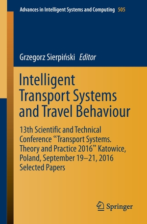 Sierpi¿ski, Grzegorz (Hrsg.). Intelligent Transport Systems and Travel Behaviour - 13th Scientific and Technical Conference "Transport Systems. Theory and Practice 2016" Katowice, Poland, September 19-21, 2016 Selected Papers. Springer International Publishing, 2016.