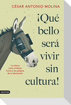 ¡Qué bello será vivir sin cultura! : la cultura como antídoto frente a los peligros de la idiotización