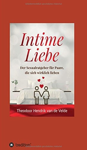de Velde, Theodor Hendrik van. Intime Liebe - Der Sexualratgeber für Paare, die sich wirklich lieben. tredition, 2018.