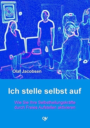 Jacobsen, Olaf. Ich stelle selbst auf - Wie Sie Ihre Selbstheilungskräfte durch Freies Aufstellen aktivieren. Jacobsen, Olaf Verlag, 2012.