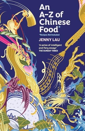 Lau, Jenny. An A-Z of Chinese Food (Recipes Not Included) - A delectable collection that serves up Chinese flavour beyond its taste. Hodder And Stoughton Ltd., 2026.