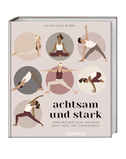 Achtsam und stark. Zehn Wochen Yoga für mehr Kraft, Ruhe und Zufriedenheit.