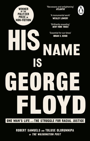 Samuels, Robert / Toluse Olorunnipa. His Name Is George Floyd - One man's life and the struggle for racial justice. Transworld Publ. Ltd UK, 2023.