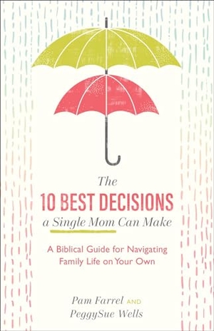 Farrel, Pam / Peggysue Wells. The 10 Best Decisions a Single Mom Can Make - A Biblical Guide for Navigating Family Life on Your Own. Baker Publishing Group, 2020.