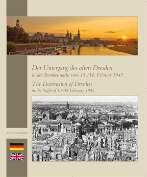 Schmidt, Michael. Der Untergang des alten Dresden in der Bombennacht vom 13./14. Februar 1945 - The Destruction of Dresden in the Night of 13-14 February 1945. Sonnenblumen-Verlag, 2014.