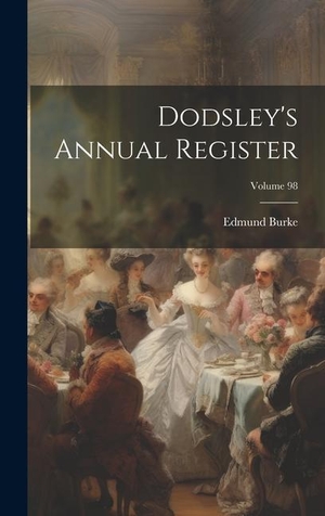Burke, Edmund. Dodsley's Annual Register; Volume 98. Creative Media Partners, LLC, 2023.