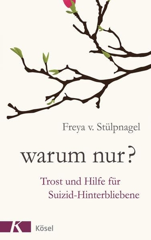 Stülpnagel, Freya v.. Warum nur? - Trost und Hilfe für Suizid-Hinterbliebene. Kösel-Verlag, 2013.
