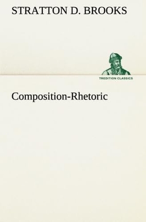 Brooks, Stratton D.. Composition-Rhetoric. TREDITION CLASSICS, 2012.