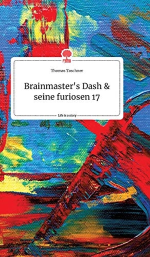 Taschner, Thomas. Brainmaster's Dash und seine furiosen 17. Life is a Story - story.one. story.one publishing, 2020.