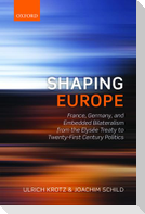Shaping Europe: France, Germany, and Embedded Bilateralism from the Elysaee Treaty to Twenty-First Century Politics