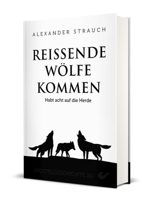 Strauch, Alexander. Reißende Wölfe kommen - Habt acht auf die Herde. Christliche Verlagsges., 2022.