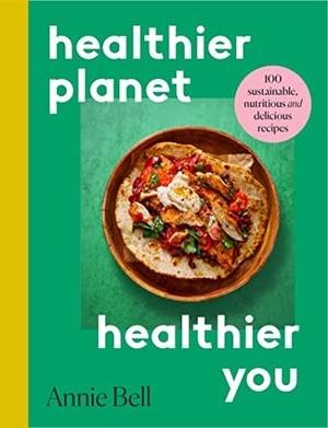 Bell, Annie. Healthier Planet, Healthier You - 100 Sustainable, Nutritious and Delicious Recipes. Pan Macmillan, 2022.