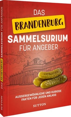 Das Brandenburg-Sammelsurium für Angeber - Außergewöhnliche und kuriose Fakten für jeden Anlass. Sutton Verlag GmbH, 2026.