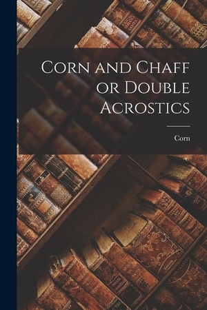 Corn. Corn and Chaff or Double Acrostics. LEGARE STREET PR, 2022.
