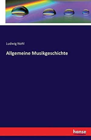 Nohl, Ludwig. Allgemeine Musikgeschichte. hansebooks, 2016.
