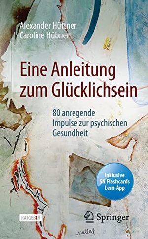Hübner, Caroline / Alexander Hüttner. Eine Anleitung zum Glücklichsein - 80 anregende Impulse zur psychischen Gesundheit. Springer Berlin Heidelberg, 2022.