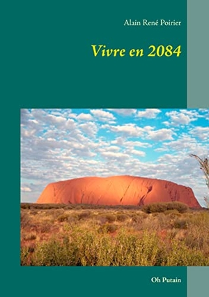 Poirier, Alain René. Vivre en 2084 - Oh Putain. Books on Demand, 2015.