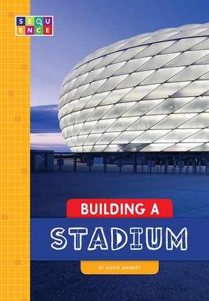 Smibert, Angie. Building a Stadium. Amicus, 2018.