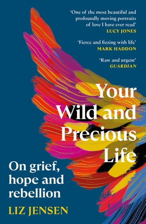 Jensen, Liz. Your Wild and Precious Life - On grief, hope and rebellion. Canongate Books, 2025.