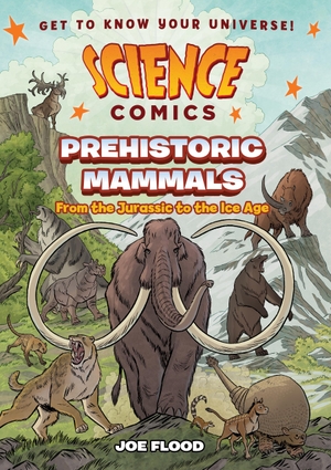 Flood, Joe. Science Comics: Prehistoric Mammals - From the Jurassic to the Ice Age. First Second, 2026.