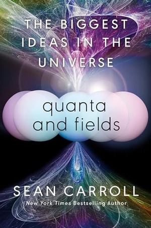 Carroll, Sean. Quanta and Fields - The Biggest Ideas in the Universe. Penguin LLC  US, 2024.
