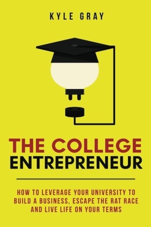 Gray, Kyle. The College Entrepreneur: How to leverage your university to build a business, escape the rat race and live life on your terms.. Touchladybirdlucky Studios, 2016.