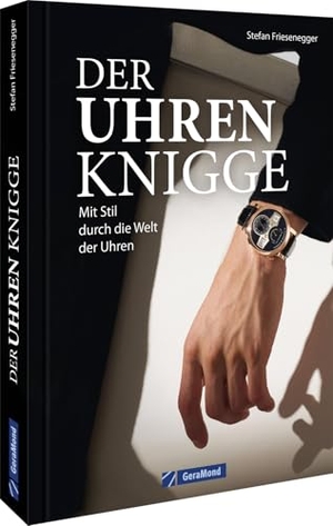 Friesenegger, Stefan. Der Uhren-Knigge - Mit Stil durch die Welt der Uhren. GeraMond Verlag, 2024.