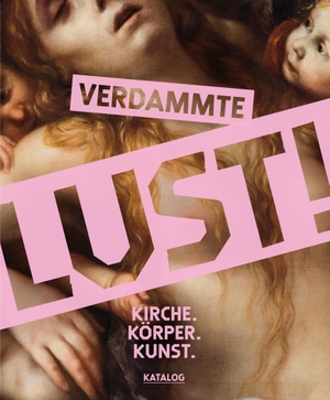 Aris, Marc-Aeilko / Christoph Kürzeder et al (Hrsg.). Verdammte Lust! - Kirche. Körper. Kunst. Katalogband. Hirmer Verlag GmbH, 2023.