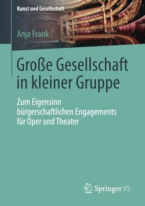 Frank, Anja. Große Gesellschaft in kleiner Gruppe - Zum Eigensinn bürgerschaftlichen Engagements für Oper und Theater. Springer Fachmedien Wiesbaden, 2018.