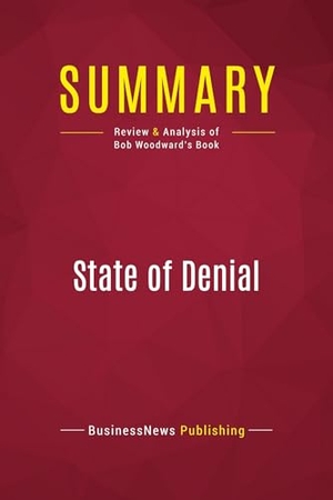 Businessnews Publishing. Summary: State of Denial - Review and Analysis of Bob Woodward's Book. Political Book Summaries, 2017.