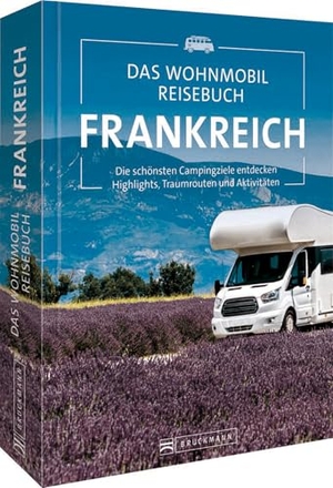 Moll, Michael. Das Wohnmobil Reisebuch Frankreich - Die schönsten Campingziele entdecken Highlights, Traumrouten und Aktivitäten. Bruckmann Verlag GmbH, 2023.