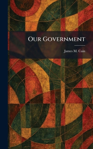 Cain, James M.. Our Government. British Library, Historical Print Editions, 2026.