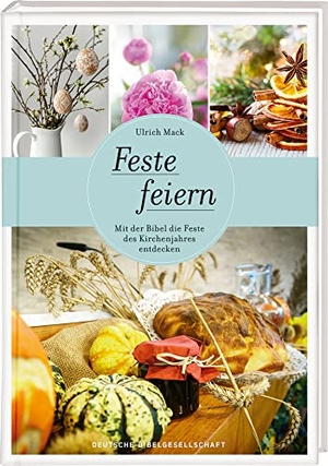 Mack, Ulrich. Feste feiern - Mit der Bibel die Feste des Kirchenjahres entdecken. Deutsche Bibelges., 2021.
