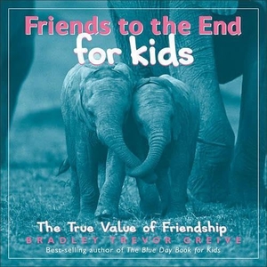 Greive, Bradley Trevor. Friends to the End for Kids - The True Value of Friendship. Andrews McMeel Publishing, 2006.
