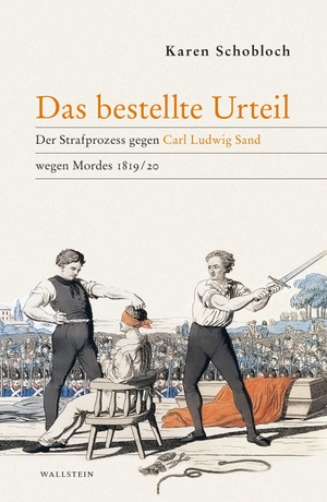 Schobloch, Karen. Das bestellte Urteil - Der Strafprozess gegen Carl Ludwig Sand wegen Mordes 1819/20. Wallstein Verlag GmbH, 2026.