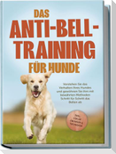 Das Anti-Bell-Training für Hunde: Verstehen Sie das Verhalten Ihres Hundes und gewöhnen Sie ihm mit bewährten Methoden Schritt für Schritt das Bellen ab - inkl. vieler Übungen & Techniken