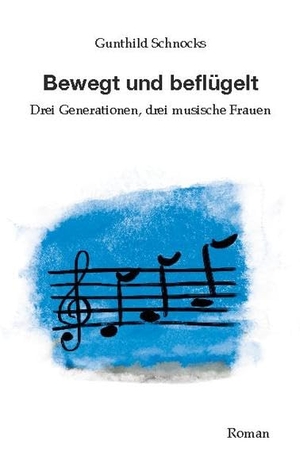 Schnocks, Gunthild. Bewegt und Beflügelt - Drei Generationen, drei musische Frauen. TWENTYSIX, 2020.