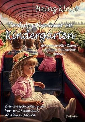 Klein, Heinz. Cordulas Abenteuer im Kindergarten - Geheimnisvoller Zauber auf dem Erdbeerhof Band 3 - Kleine Geschichten zum Vor- und Selberlesen ab 4 bis 12 Jahren. DeBehr, 2023.