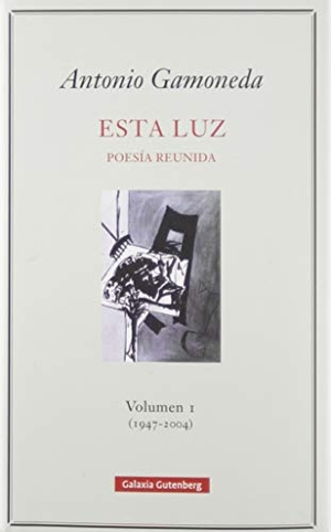 Gamoneda, Antonio / Miguel Casado. Esta luz I, 1947-2004. Galaxia Gutenberg, S.L., 2019.