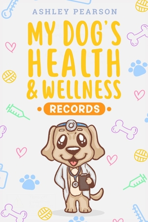 Pearson, Ashley. My Dog's Health And Wellness Records. Alex Gibbons, 2020.