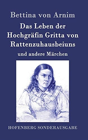 Bettina Von Arnim. Das Leben der Hochgräfin Gritta von Rattenzuhausbeiuns - und andere Märchen. Hofenberg, 2015.