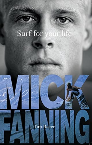 Fanning, Mick / Tim Baker. Surf For Your Life. Random House Australia, 2011.
