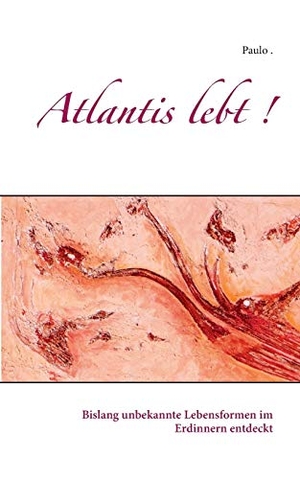Paulo. Atlantis lebt ! - Bislang unbekannte Lebensformen im Erdinnern entdeckt. Books on Demand, 2018.
