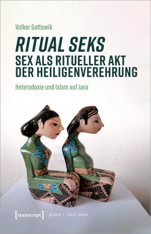 Gottowik, Volker. Ritual seks - Sex als ritueller Akt der Heiligenverehrung - Heterodoxie und Islam auf Java. Transcript Verlag, 2023.