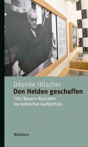 Hilscher, Desirée. Den Helden geschaffen - Fritz Bauers Rückkehr ins kollektive Gedächtnis. Wallstein Verlag GmbH, 2022.